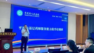平度市人民医院医疗集团中心药房、审方中心建设推进会暨基层药师药学服务能力提升培训会顺利举办