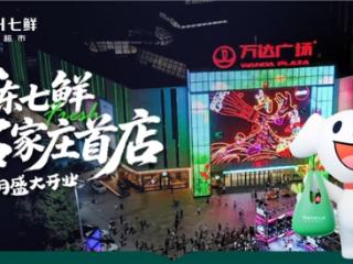 京东七鲜京津冀布局再加速!石家庄首店12月裕华万达开业