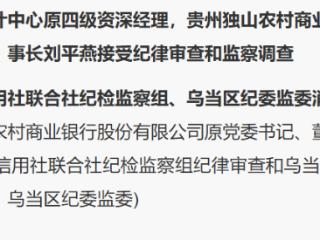 贵州独山农商行原董事长刘平燕涉嫌严重违纪违法被查