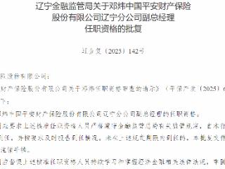 邓炜获批担任平安财险辽宁分公司副总经理