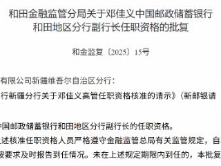邓佳义获批担任邮储银行和田地区分行副行长