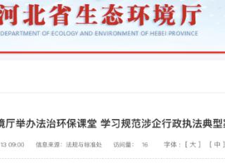 河北省生态环境厅举办法治环保课堂 对行政处罚等涉企行政执法典型案例解读学习