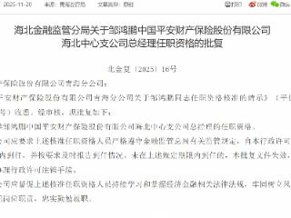 邹鸿鹏获批担任中国平安财险海北中心支公司总经理