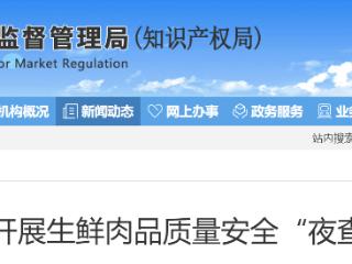河北统一部署开展生鲜肉品质量安全“夜查”行动 