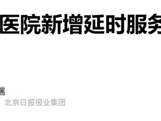 北京多家医院新增延时服务：夜间、周末也开诊
