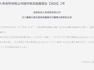 郑艺辞任恒安标准人寿董事长 董事David Mouille代为履行董事长职责