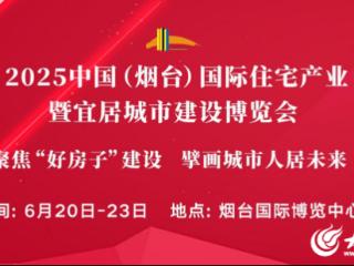 2025烟台住博会&乐居家博会6月20日在烟台国际博览会中心盛大举行