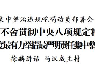 全省集中整治违规吃喝动员部署会召开