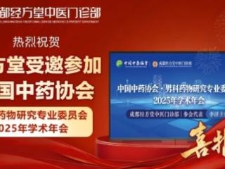中西医融合 做好新时代男科 成都经方堂受邀参加中国中药协会男科药物研究专委会2025年学术年会