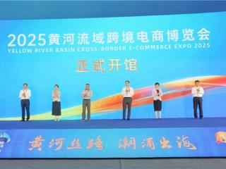 2025黄河流域跨境电商博览会开幕，40家平台开启北方新格局