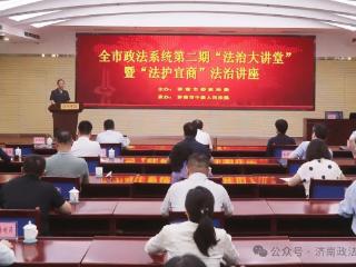 济南市政法系统第二期“法治大讲堂”暨“法护宜商”法治讲座举行