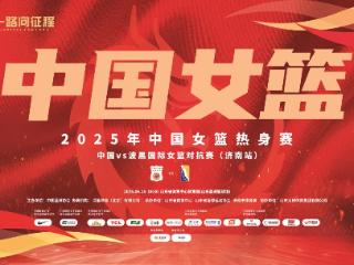 备战亚洲杯 一路向征程 2025年中国女篮系列热身赛（济南站）今日打响