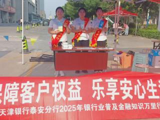 天津银行泰安分行开展“金融知识万里行”宣传活动 护航高考家长、学子金融安全