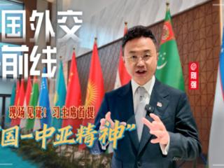 大国外交最前线丨现场见证！习主席首提“中国－中亚精神”