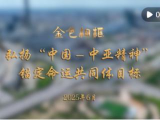 金色相框｜弘扬“中国－中亚精神” 锚定命运共同体目标