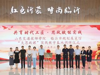 山东交通技师学院“大思政课”实践教学基地签约揭牌