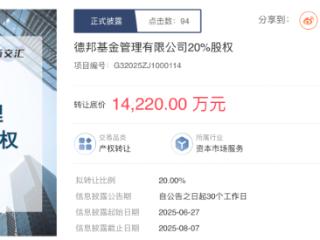 中小公募股权转让潮延续！德邦基金被“上架”，嘉合基金无人问津