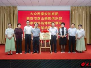 大众网泰安拍客团马家埠民俗博物馆景区摄影创作基地揭牌仪式成功举办