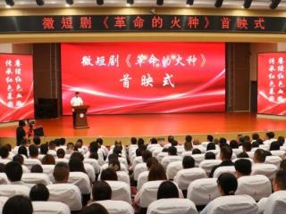 传承红色基因 赓续红色血脉——微短剧《革命的火种》首映式成功举行