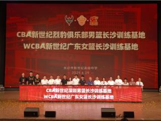 CBA深圳男篮&WCBA广东女篮长沙训练基地在长沙市新世纪高级中学揭牌
