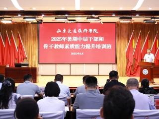 山东交通技师学院举办2025年暑期中层干部和骨干教师素质能力提升培训班
