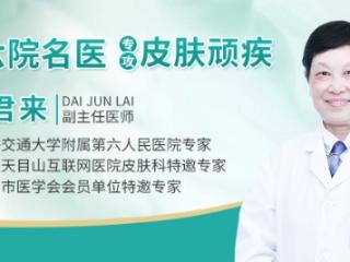 杭州皮肤病医院|杭州天目山医院特邀上海市第六人民医院戴君来副主任医师专攻皮肤顽疾