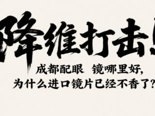 降维打击！成都配眼镜哪里最好，为什么进口镜片已经不香了？