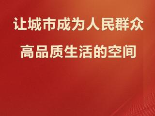 学习观 | 让城市成为人民群众高品质生活的空间