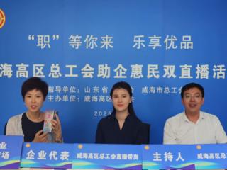 威海高区总工会：“带岗+带货”助力就业消费双提升