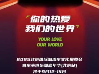 2025北京国际潮流车文化展览会暨车主俱乐部嘉年华启动！