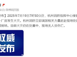 杭州德胜东路一厂房发生火灾，官方通报：仍在处置中，现场无人员伤亡