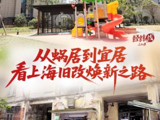 经纬线·从蜗居到宜居，看上海旧改焕新之路