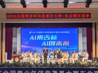 AI来吉林 AI创未来 2025全国青少年信息素养大赛举行东北赛区复赛