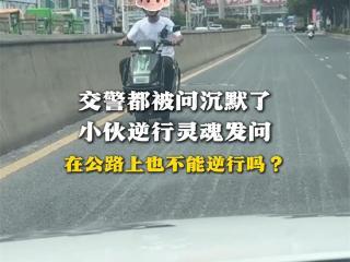 在公路上也不能逆行吗？逆行小伙的灵魂发问把交警给问“沉默”了