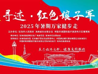 免费报名丨2025“寻迹红色娘子军·暑假万家健步走”开启报名——红色文旅与健康运动共绘夏日画卷