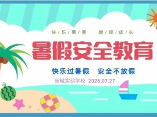 快乐过暑假，安全不放假—— 新城实验学校暑假安全教育进行时