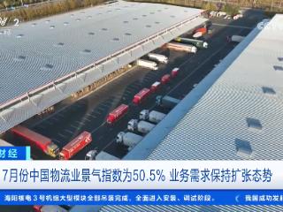 7月份中国物流业景气指数为50.5% 业务需求保持扩张态势