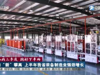 奋战三季度 跑好下半场 | 向“新”攀高 上半年我省装备制造业强劲增长