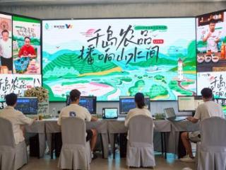浙江淳安：“千岛农品”电商直播大赛激活乡村振兴新动能