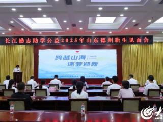 谱写“资助+培养”育人篇章 长江励志助学公益2025年山东德州新生见面会举行