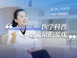 医者的N次方丨肿瘤放疗科医生刘宁：拒绝“网红”标签，医学科普不是流量的游戏