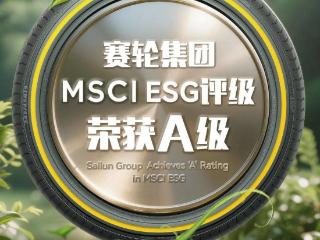 中国轮胎行业首家！赛轮集团MSCI ESG评级跃升至A级