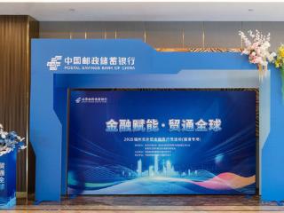 金融赋能·贸通全球——邮政储蓄银行福州市分行开展2025福州市外贸金融客户节活动