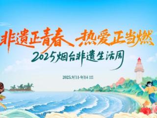 9月11日相约幸福岸线海滨公园!2025烟台非遗生活周携青春活力与沉浸体验邀您共赴