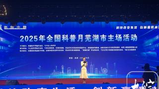 2025年全国科普月芜湖市主场活动成功举办 2025年09月06日 [周六] 每日热点，关心世界！
