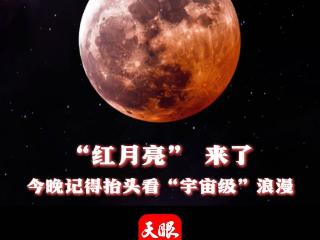 正在直播｜“红月亮” 来了！今晚记得抬头看“宇宙级”浪漫
