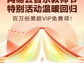 网易云音乐教师节特别活动正式上线 百万黑胶VIP免费领