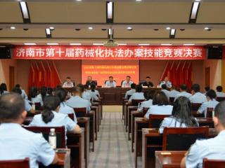济南市场监管部门组织第十届药械化执法办案技能竞赛决赛