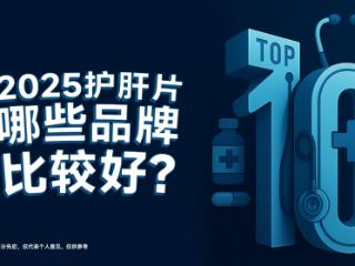 2025年护肝片排行榜公布，临床依据全解析