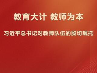 学习观 | 教育大计，教师为本——习近平总书记对教师队伍的殷切嘱托